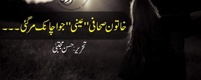 khatoon sahafi ainey jo achanak mar gai by hasan mujtaba