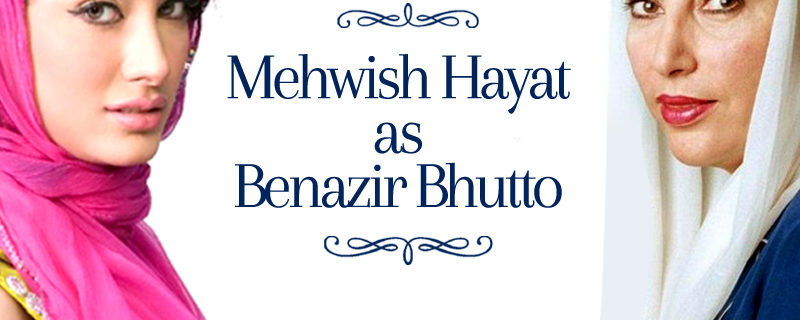 Mehwish Hayat as Benazir Bhutto