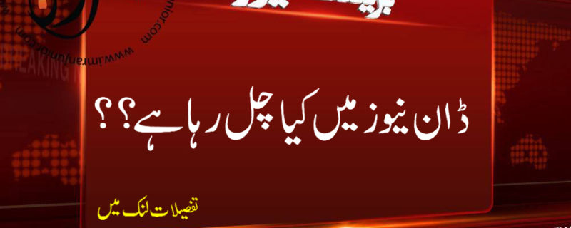 dawn news mein kia chal rha hai